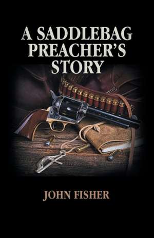 A Saddlebag Preacher's Story de John Fisher