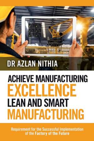 Achieve Manufacturing Excellence Lean and Smart Manufacturing de Azlan Nithia