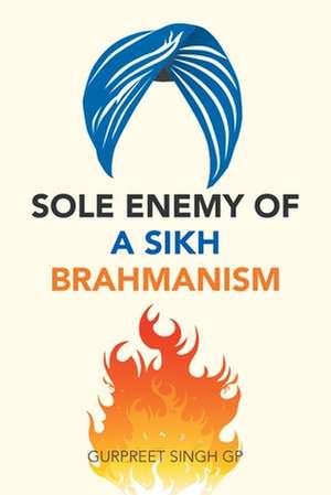 Sole Enemy of a Sikh Brahmanism de Gurpreet Singh Gp