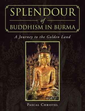 Splendour of Buddhism in Burma de Pascal Christel