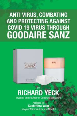 Anti Virus, Combating and Protecting Against Covid 19 Virus Through Goodaire Sanz de Richard Yeck