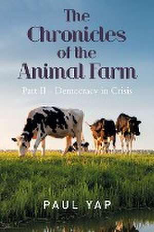 The Chronicles of the Animal Farm Part Ii - Democracy in Crisis de Paul Yap