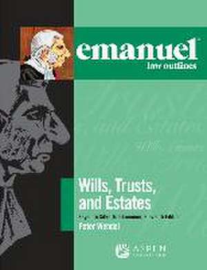 Emanuel Law Outlines for Wills, Trusts, and Estates Keyed to Sitkoff and Dukeminier de Peter T Wendel