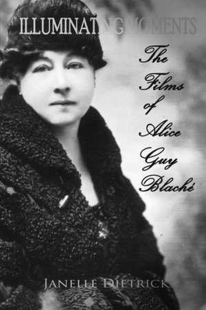 Illuminating Moments: The Films of Alice Guy Blaché Volume 2 de Janelle Dietrick