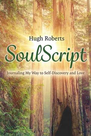 Soulscript: Journaling My Way to Self-Discovery and Love Volume 1 de Hugh Roberts