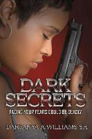 Dark Secrets: Facing Your Fears Could Be Deadly Volume 1 de Dartanya A. Williams