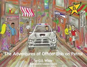 The Adventures of Officer Bob on Patrol: Volume 1 de Gregory White