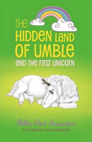 The Hidden Land of Umble and the First Unicorn: Volume 1 de Billie Ard Saunders