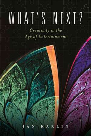 What's Next?: Creativity in the Age of Entertainment Volume 1 de Jan Karlin