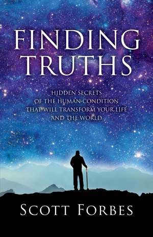 Finding Truths: Hidden Secrets of the Human Condition That Will Transform Your Life and The World de Scott Forbes