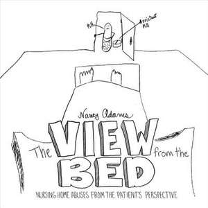 The View from the Bed: Nursing Home Abuses from the Patient's Perspective Volume 1 de Nancy Adams