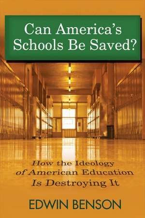 Can America's Schools Be Saved: How the Ideology of American Education Is Destroying It Volume 1 de Edwin Benson