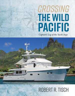 Crossing the Wild Pacific de Tisch, Robert R.