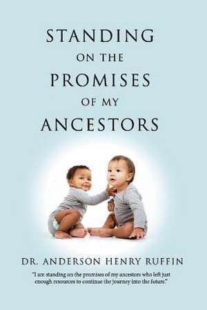 Standing on the Promises of My Ancestors: Volume 1 de Anderson Henry Ruffin