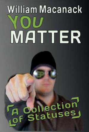 You Matter: A Collection of Statuses Volume 1 de William Macanack