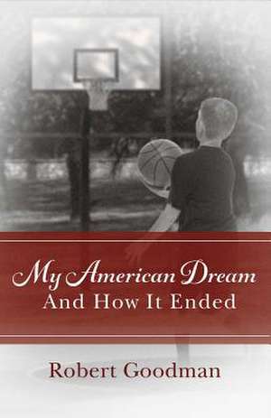 My American Dream and How It Ended: Volume 1 de Robert Goodman