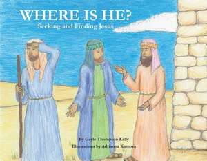 Where Is He?: Seeking and Finding Jesus Volume 1 de Gayle Kelly