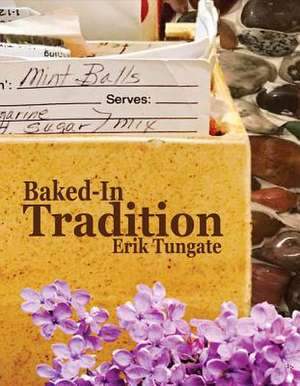 Baked-In Tradition: Family Recipes Passed from One Generation to the Next Volume 1 de Erik Tungate