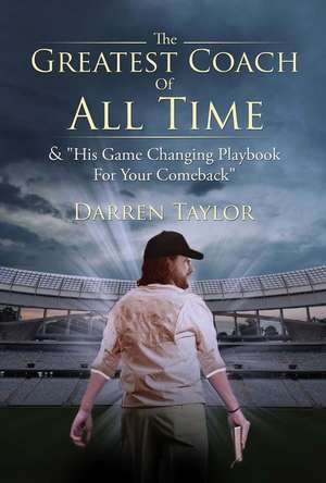 The Greatest Coach of All Time: & His Game Changing Playbook for Your Comeback de Darren Taylor