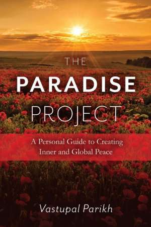 The Paradise Project: A Personal Guide to Creating Inner and Global Peace Volume 1 de Vastupal Parikh