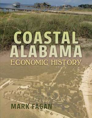 Coastal Alabama Economic History: Volume 1 de Mark Fagan