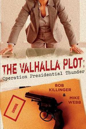 The Valhalla Plot: Operation Presidential Thunder Volume 1 de Bob Killinger