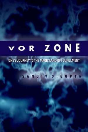 VOR Zone: One's Journey to the Magic Land of Fulfillment Volume 1 de Sanjiv S. Gupta