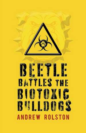 Beetle Battles the Biotoxic Bulldogs: Volume 1 de Andrew Rolston