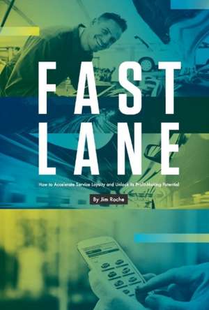 Fast Lane: How to Accelerate Service Loyalty and Unlock Its Profit-Making Potential Volume 1 de Jim Roche