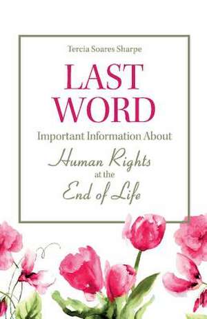 Last Word: Important Information about Human Rights at the End of Life. Volume 1 de Tercia Soares Sharpe