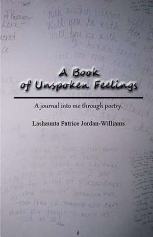 A Book of Unspoken Feelings: Volume 1 de Lashaunta Patrice Jordan- Williams