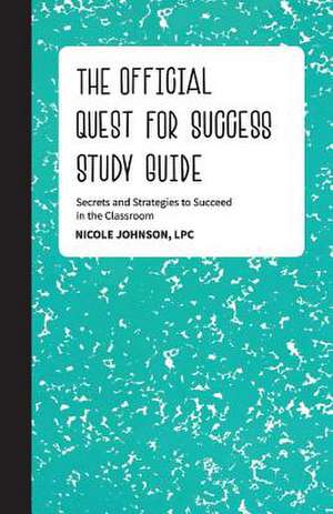 The Official Quest for Success Study Guide: Secrets and Strategies to Succeed in the Classroom Volume 1 de Nicole Johnson