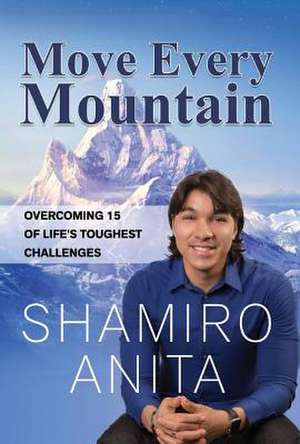 Move Every Mountain: Overcoming 15 of Life's Toughest Challenges Volume 1 de Shamiro Anita