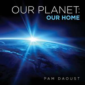 Our Planet: Our Home: Volume 1 de Pam Daoust