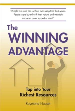 The Winning Advantage: Tap Into Your Richest Resources Volume 1 de Raymond Houser