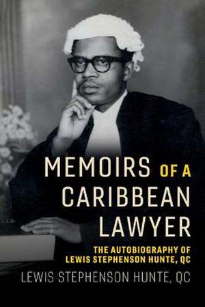 Memoirs of a Caribbean Lawyer: The Autobiography of Lewis Stephenson Hunte, Qc Volume 1 de Lewis Stephenson Hunte