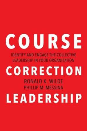 Course Correction Leadership: Identify and Engage the Collective Leadership in Your Organization Volume 1 de Ronald K. Wilde