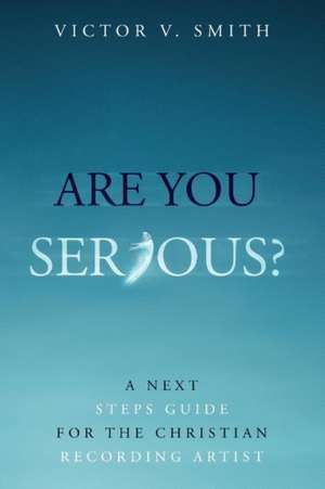 Are You Serious?: A Next Steps Guide for the Christian Recording Artist Volume 1 de Victor V. Smith