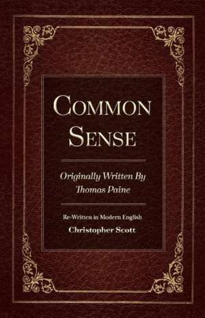 Common Sense: Originally Written by Thomas Paine Volume 1 de Christopher Scott