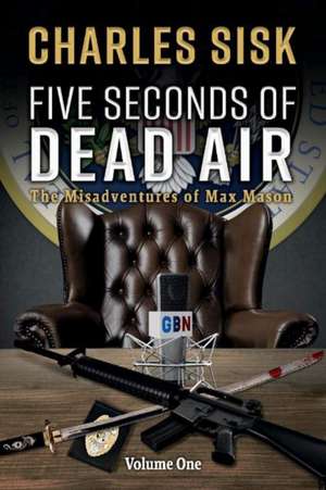 Five Seconds of Dead Air: The Misadventures of Max Mason Volume 1 de Charles Sisk