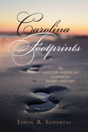 Carolina Footprints: The African-American Sasportas Family History Volume 1 de Edwin R. Sasportas