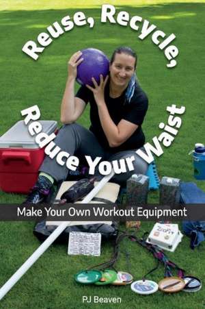 Reuse, Recycle, Reduce Your Waist: Volume 1 de Pj Beaven