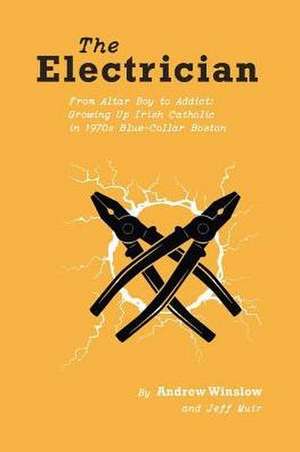 The Electrician: From Altar Boy to Addict: Growing Up Irish Catholic in Blue-Collar Boston Volume 1 de Andrew Winslow