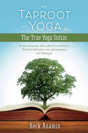 The Taproot of Yoga: A Rare, Accurate, and Authentic Translation Volume 1 de Beck Anamin