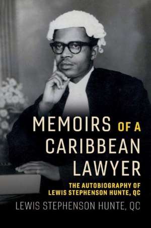 Memoirs of a Caribbean Lawyer: The Autobiography of Lewis Stephenson Hunte, Qc Volume 1 de Lewis Hunte