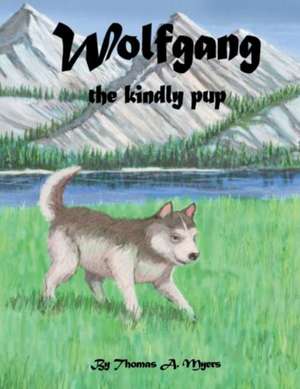 Wolfgang the Kindly Pup: Volume 1 de Thomas A. Myers