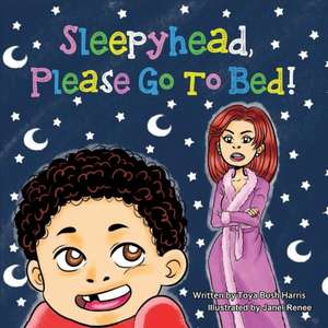 Sleepyhead Please Go to Bed: Volume 1 de Toya Bush-Harris