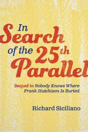 In Search of the 25th Parallel: Sequel to Nobody Knows Where Frank Hutchison Is Buried Volume 2 de Richard Siciliano