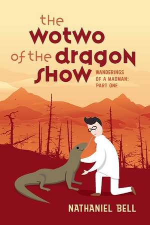 The Wotwo of the Dragon Show: Wanderings of a Madman: Part One Volume 1 de Nathaniel Bell