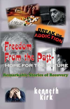 Freedom from the Past - Hope for the Future: Remarkable Stories of Recovery Volume 1 de Kenneth Kirk